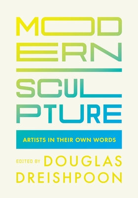 Modern Sculpture: Artists in Their Own Words Paperback University of California Press