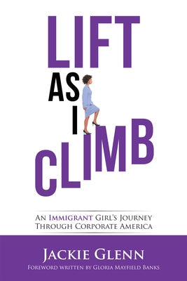 Lift as I Climb: An Immigrant Girl's Journey Through Corporate America Paperback Authorhouse