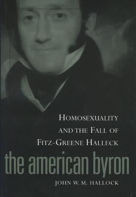 American Byron: Homosexuality & the Fall of Fitz-Greene Halleck Paperback University of Wisconsin Press
