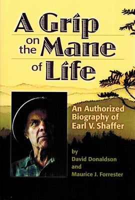 A Grip on the Mane of Life: An Authorized Biography of Earl V. Shaffer Paperback A.T. Museum