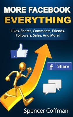 More Facebook Everything: Likes, Shares, Comments, Friends, Followers, Sales, And More! Paperback Createspace Independent Publishing Platform