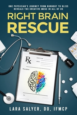Right Brain Rescue: One physician's journey from burnout to bliss reveals the creative muse in all of us Paperback Right Brain Rescue