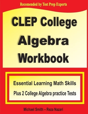 CLEP College Algebra Workbook: Essential Learning Math Skills Plus Two College Algebra Practice Tests Paperback Math Notion
