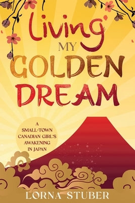 Living My Golden Dream Paperback Lorna Stuber -- Editor, Proofreader, Writer