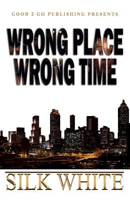 Wrong Place, Wrong Time by White, Silk - Corrections Bookstore