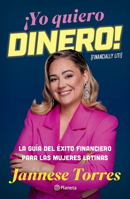 ¡Yo Quiero Dinero! La Guía del Éxito Financiero Para Las Mujeres Latinas / Financially Lit! by Torres, Jannese