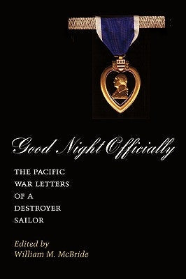 Good Night Officially: The Pacific War Letters of a Destroyer Sailor Paperback Texas A&M University Press