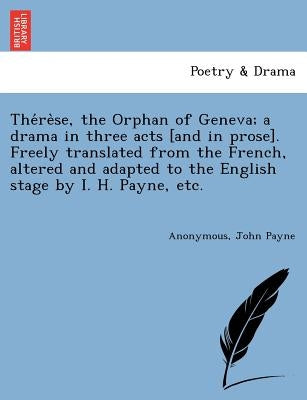 Thérèse, the Orphan of Geneva; a drama in three acts [and in prose]. Freely translated from the French, altered and adapted to the English Paperback British Library, Historical Print Editions