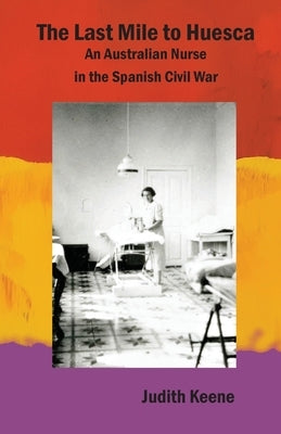 The Last Mile to Huesca: An Australian Nurse in the Spanish Civil War Paperback Clapton Press Limited