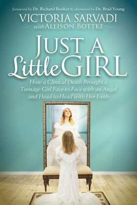 Just a Little Girl: How a Clinical Death Brought a Teenage Girl Face-To-Face with an Angel and Head-To-Toe with Her Faith Paperback Morgan James Faith
