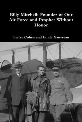 Billy Mitchell: Founder of Our Air Force and Prophet Without Honor Paperback Lulu Press