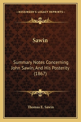 Sawin: Summary Notes Concerning John Sawin, And His Posterity (1867) Paperback Kessinger Publishing
