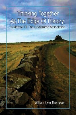Thinking Together At The Edge Of History: A Memoir of the Lindisfarne Association, 1972-2012 Paperback Lorian Press
