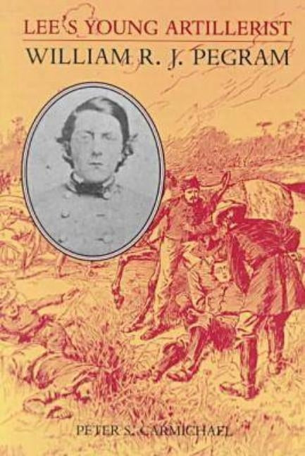 Lee's Young Artillerist: William R J Pegram Paperback University of Virginia Press