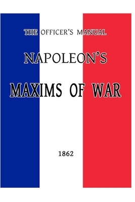 The Officer's Manual: Napoleon's Maxims of War Paperback Independently Published