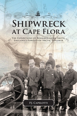 Shipwreck at Cape Flora: The Expeditions of Benjamin Leigh Smith, England's Forgotten Arctic Explorer Volume 16 Paperback University of Calgary Press
