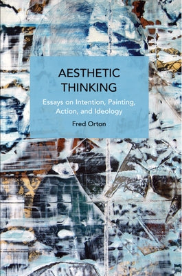 Aesthetic Thinking: Essays on Intention, Painting, Action, and Ideology Paperback Haymarket Books