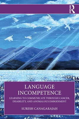 Language Incompetence: Learning to Communicate Through Cancer, Disability, and Anomalous Embodiment Paperback Routledge