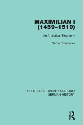 Maximilian I (1459-1519): An Analytical Biography Paperback Routledge
