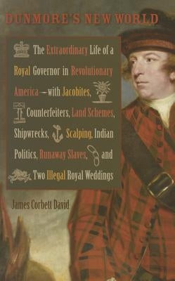 Dunmore's New World: The Extraordinary Life of a Royal Governor in Revolutionary America--With Jacobites Paperback University of Virginia Press