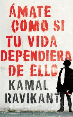 Love Yourself Like Your Life Depends on It \ (Spanish Edition): Ámate Como Si Tu Vida Dependiera de Eso by Ravikant, Kamal