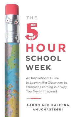 The 5-Hour School Week: An Inspirational Guide to Leaving the Classroom to Embrace Learning in a Way You Never Imagined Paperback Lioncrest Publishing