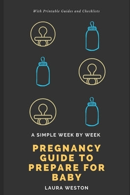 A Simple Week By Week Pregnancy Guide to Prepare for Baby Paperback Independently Published