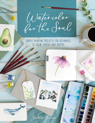 Watercolor for the Soul: Simple Painting Projects for Beginners, to Calm, Soothe and Inspire David & Charles