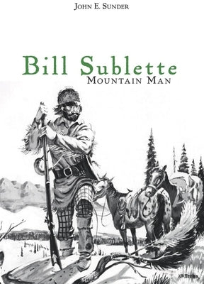 Bill Sublette: Mountain Man Paperback University of Oklahoma Press