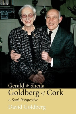Gerald & Sheila Goldberg of Cork: A Son's Perspective Paperback Oak Tree Press
