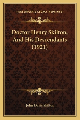 Doctor Henry Skilton, And His Descendants (1921) Paperback Kessinger Publishing
