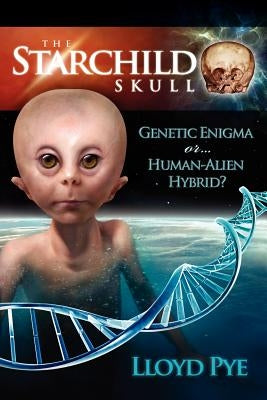 The Starchild Skull -- Genetic Enigma or Human-Alien Hybrid? Paperback Bell Lap Books Inc.