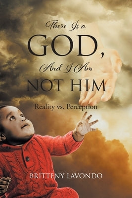 There Is a GOD, And I Am NOT HIM: Reality vs. Perception Paperback Christian Faith