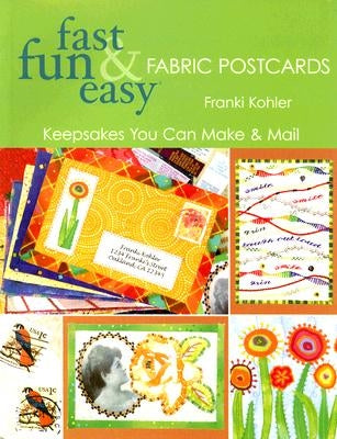 Fast Fun & Easy Fabric Postcards: Keepsakes You Can Make & Mail Paperback C&T Publishing