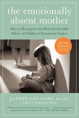The Emotionally Absent Mother: How to Recognize and Heal the Invisible Effects of Childhood Emotional Neglect by Cori, Jasmin Lee