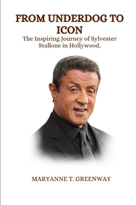 From Underdog to Icon: The Inspiring Journey of Sylvester Stallone in Hollywood. Paperback Independently Published