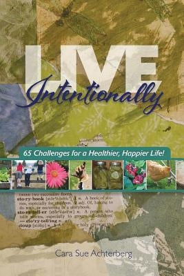 Live Intentionally: 65 Challenges for a Healthier, Happier Life Paperback Createspace Independent Publishing Platform