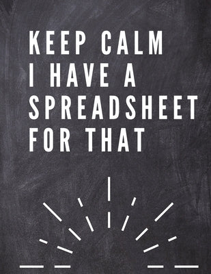 Keep Calm I Have A Spreadsheet For That: Elegante Grey Cover -Funny Office Notebook - 8,5 x 11" Blank Lined Coworker Gag Gift - Composition Book - Jou Paperback Adina Tamiian