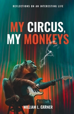 My Circus, My Monkeys: Reflections on an Interesting Life Paperback William Garner