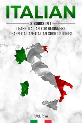 Italian: 2 Books in 1: Learn Italian For Beginners, Learn Italian: Italian Short Stories Paperback Independently Published