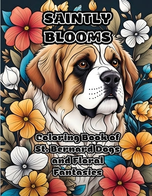 Saintly Blooms: Coloring Book of St. Bernard Dogs and Floral Fantasies Paperback Colorzen