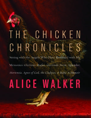 The Chicken Chronicles: Sitting with the Angels Who Have Returned with My Memories: Glorious, Rufus, Gertrude Stein, Splendor, Hortensia, Agne Paperback New Press