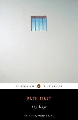117 Days: An Account of Confinement and Interrogation Under the South African 90-Day Detention Law by First, Ruth