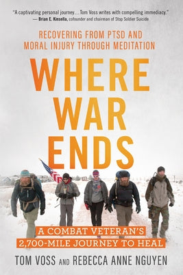Where War Ends: A Combat Veteran's 2,700-Mile Journey to Heal -- Recovering from Ptsd and Moral Injury Through Meditation Paperback New World Library