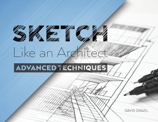 Sketch Like an Architect: Advanced Techniques in Architectural Sketching Paperback Sketch Like an Architect