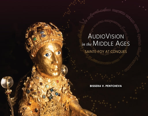 Audiovision in the Middle Ages: Sainte-Foy at Conques Paperback Bissera V. Pentcheva
