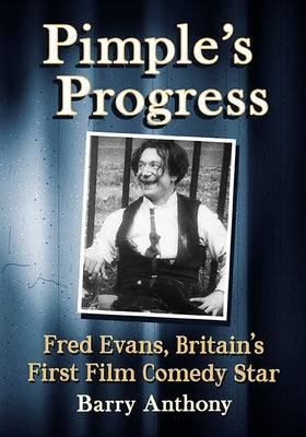 Pimple's Progress: Fred Evans, Britain's First Film Comedy Star Paperback McFarland and Company, Inc.