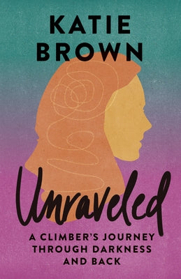 Unraveled: A Climber's Journey Through Darkness and Back Paperback Mountaineers Books
