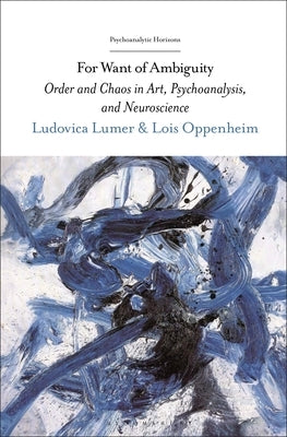 For Want of Ambiguity: Order and Chaos in Art, Psychoanalysis, and Neuroscience Paperback Bloomsbury Publishing PLC