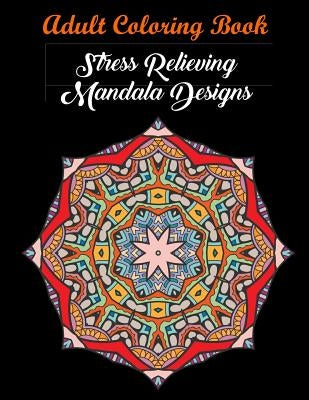 Adult Coloring Book: Stress Relieving Mandala Designs: Mandala Coloring Book (Stress Relieving Designs) Paperback Bruce Scott